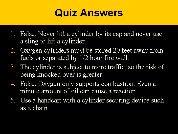 Quiz Answers 1. False. Never lift a cylinder by its cap and never use