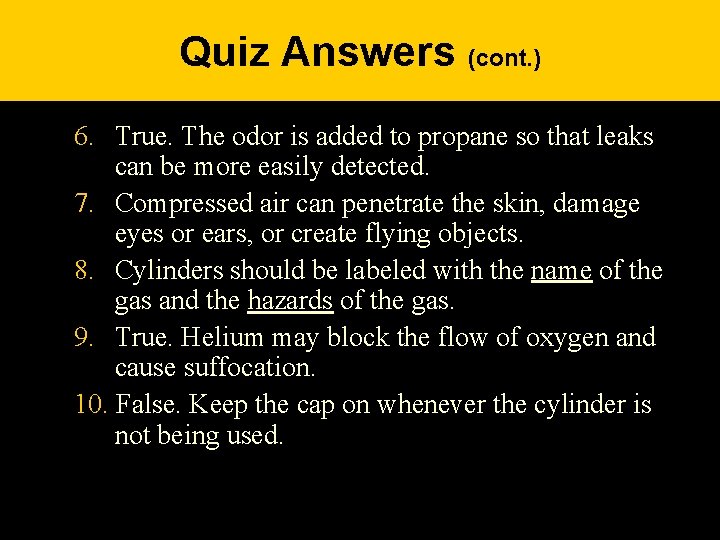 Quiz Answers (cont. ) 6. True. The odor is added to propane so that