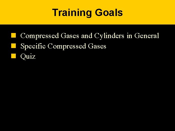 Training Goals n Compressed Gases and Cylinders in General n Specific Compressed Gases n