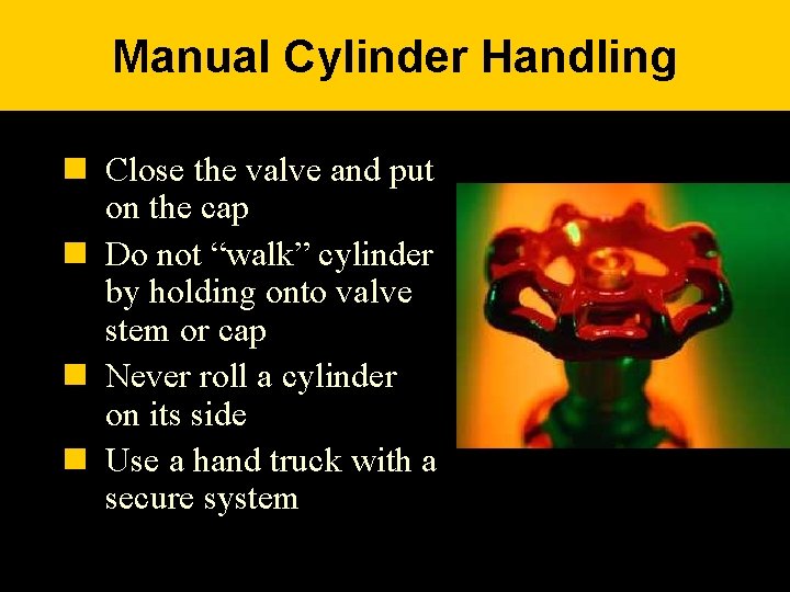 Manual Cylinder Handling n Close the valve and put on the cap n Do