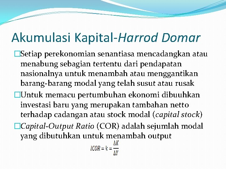 Akumulasi Kapital-Harrod Domar �Setiap perekonomian senantiasa mencadangkan atau menabung sebagian tertentu dari pendapatan nasionalnya