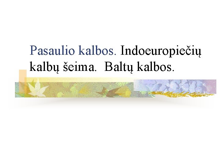 Pasaulio kalbos. Indoeuropiečių kalbų šeima. Baltų kalbos. 