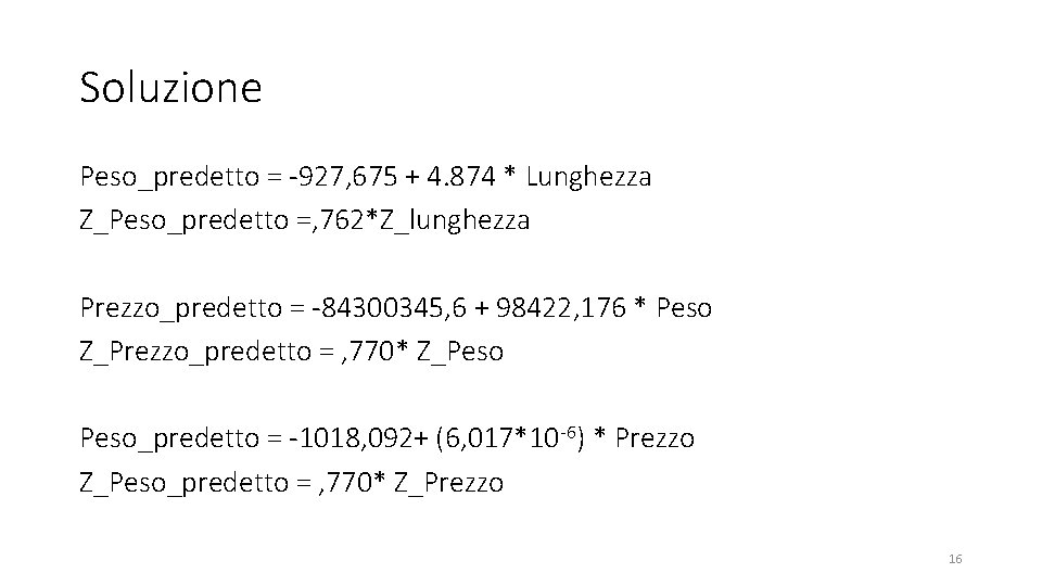 Soluzione Peso_predetto = -927, 675 + 4. 874 * Lunghezza Z_Peso_predetto =, 762*Z_lunghezza Prezzo_predetto