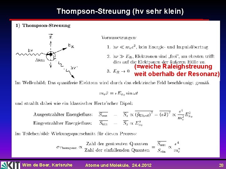 Thompson-Streuung (hv sehr klein) (=weiche Raleighstreuung weit oberhalb der Resonanz) Wim de Boer, Karlsruhe Thompson-Streuung (hv sehr klein) (=weiche Raleighstreuung weit oberhalb der Resonanz) Wim de Boer, Karlsruhe