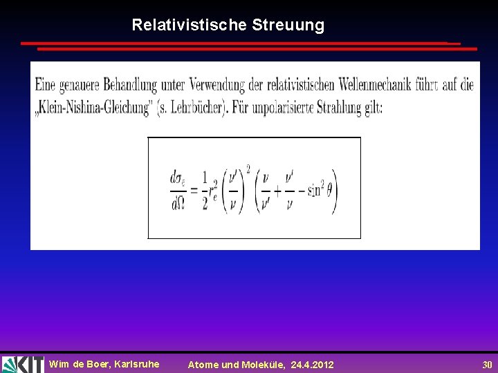 Relativistische Streuung Wim de Boer, Karlsruhe Atome und Moleküle, 24. 4. 2012 30 Relativistische Streuung Wim de Boer, Karlsruhe Atome und Moleküle, 24. 4. 2012 30