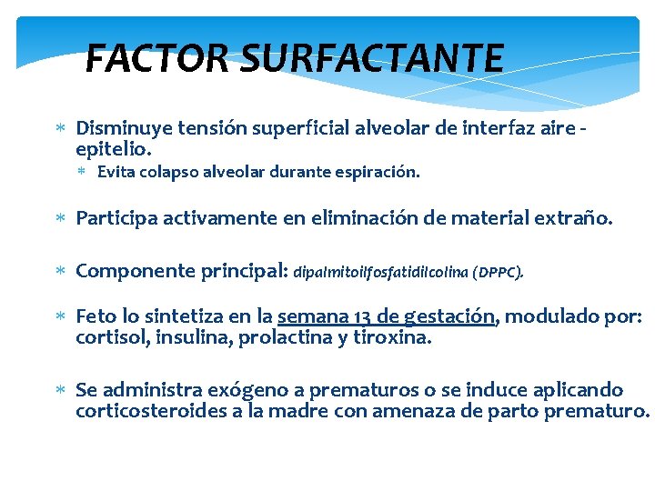 FACTOR SURFACTANTE Disminuye tensión superficial alveolar de interfaz aire - epitelio. Evita colapso alveolar