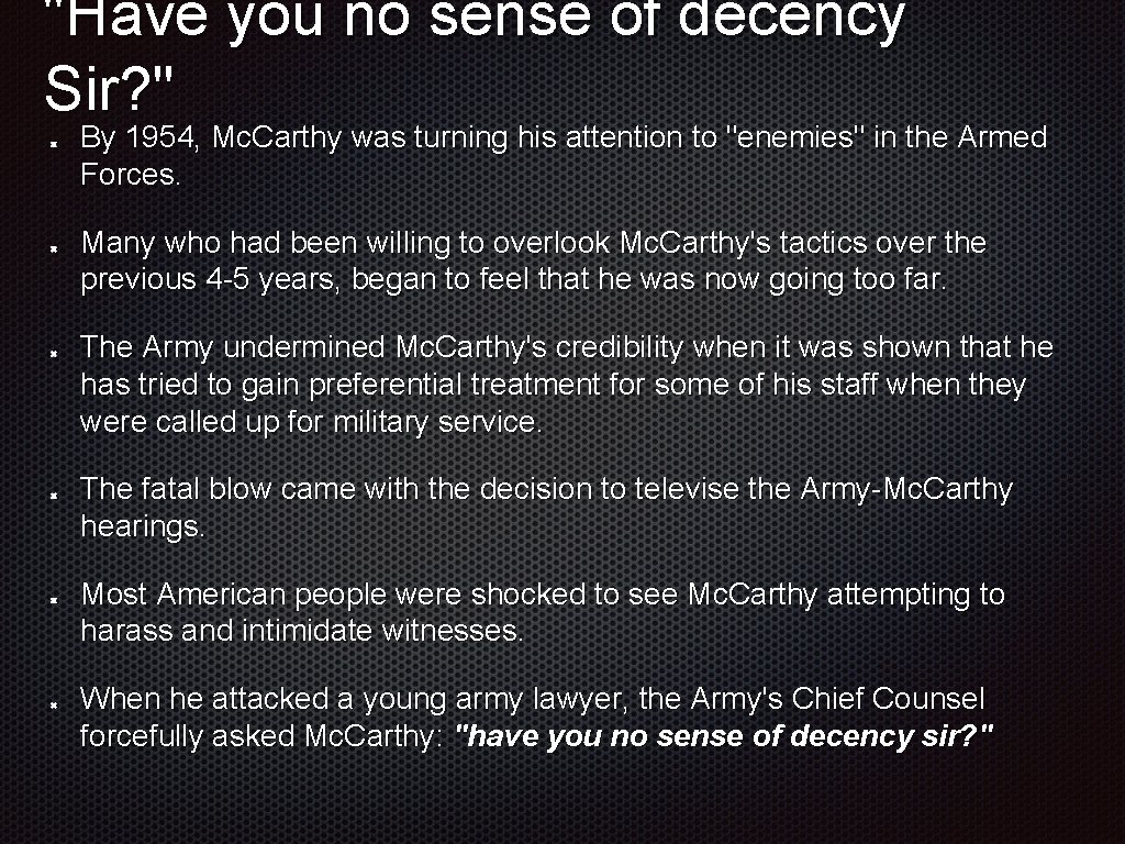 "Have you no sense of decency Sir? " By 1954, Mc. Carthy was turning