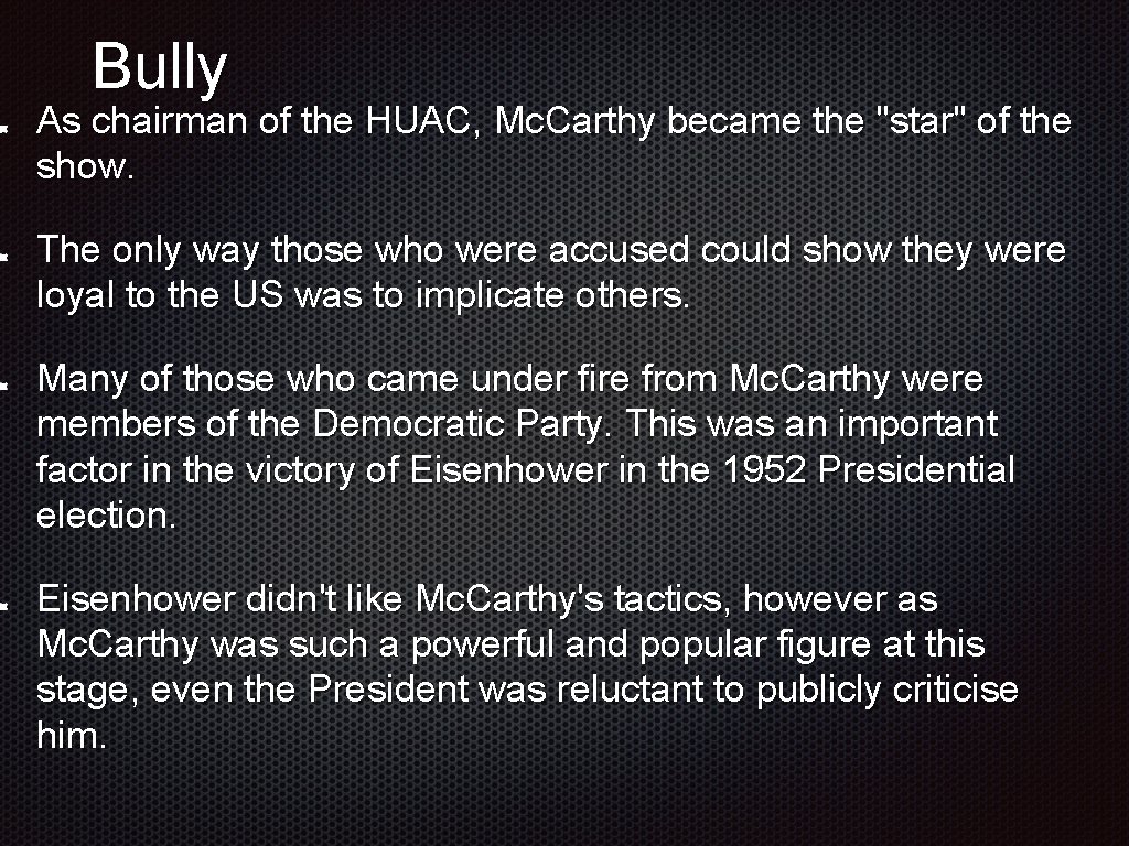 Bully As chairman of the HUAC, Mc. Carthy became the "star" of the show.