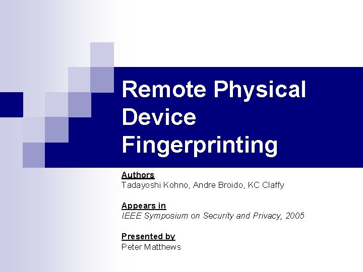 Remote Physical Device Fingerprinting Authors Tadayoshi Kohno, Andre Broido, KC Claffy Appears in IEEE