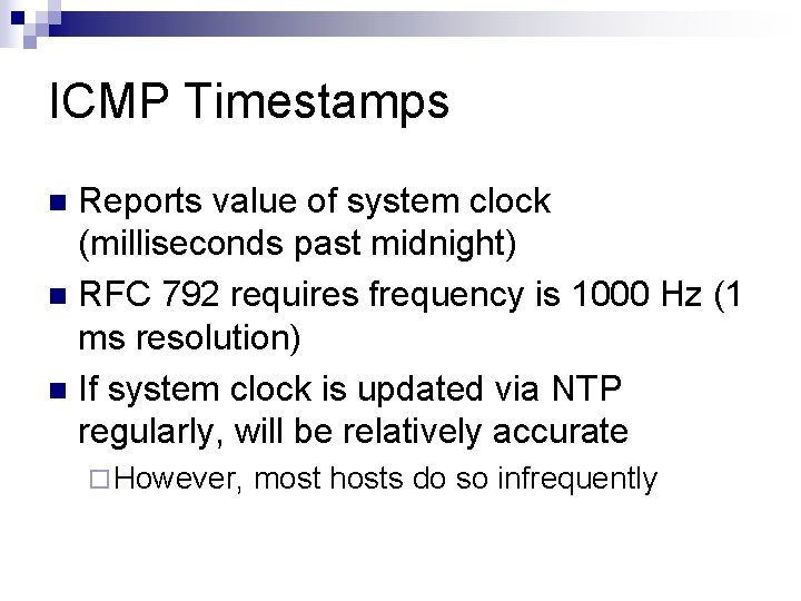 ICMP Timestamps Reports value of system clock (milliseconds past midnight) n RFC 792 requires
