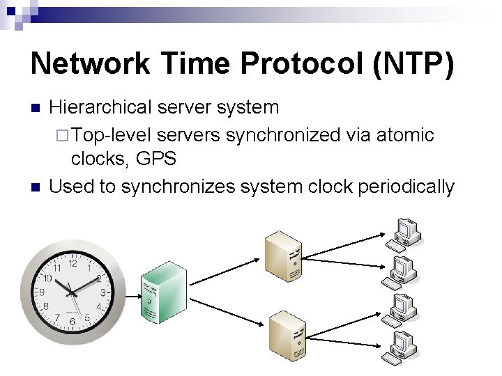 Network Time Protocol (NTP) n n Hierarchical server system ¨ Top-level servers synchronized via