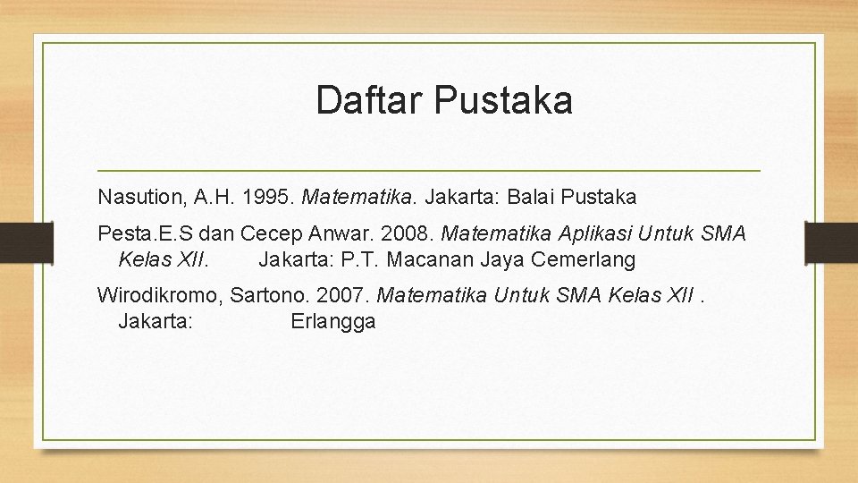 Daftar Pustaka Nasution, A. H. 1995. Matematika. Jakarta: Balai Pustaka Pesta. E. S dan