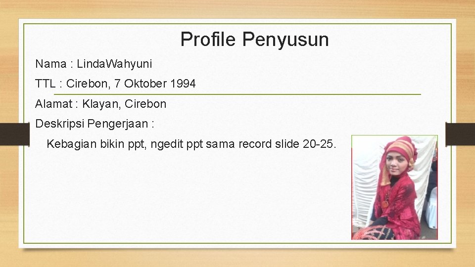 Profile Penyusun Nama : Linda. Wahyuni TTL : Cirebon, 7 Oktober 1994 Alamat :