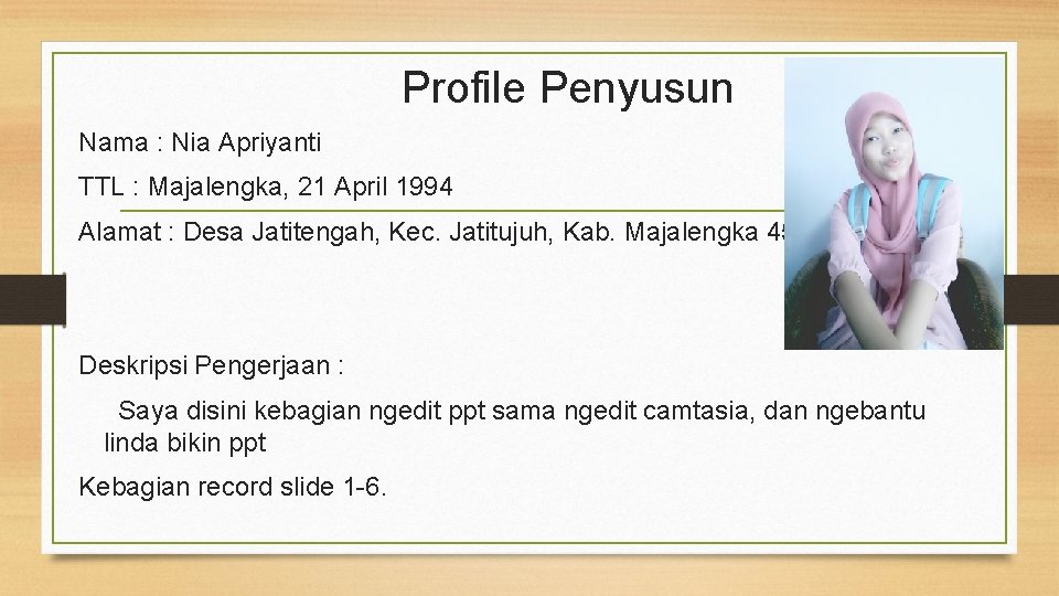 Profile Penyusun Nama : Nia Apriyanti TTL : Majalengka, 21 April 1994 Alamat :