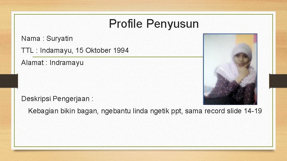 Profile Penyusun Nama : Suryatin TTL : Indamayu, 15 Oktober 1994 Alamat : Indramayu