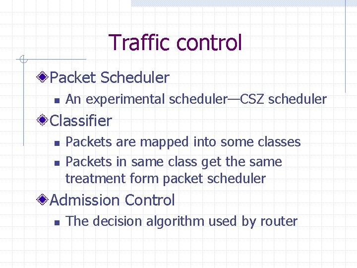 Traffic control Packet Scheduler n An experimental scheduler—CSZ scheduler Classifier n n Packets are Traffic control Packet Scheduler n An experimental scheduler—CSZ scheduler Classifier n n Packets are