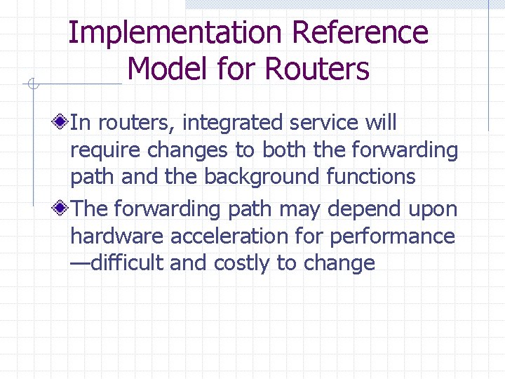 Implementation Reference Model for Routers In routers, integrated service will require changes to both Implementation Reference Model for Routers In routers, integrated service will require changes to both