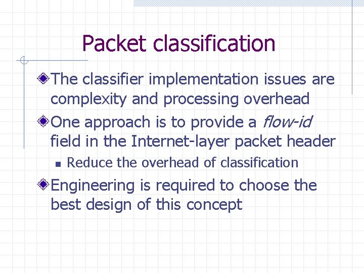 Packet classification The classifier implementation issues are complexity and processing overhead One approach is Packet classification The classifier implementation issues are complexity and processing overhead One approach is