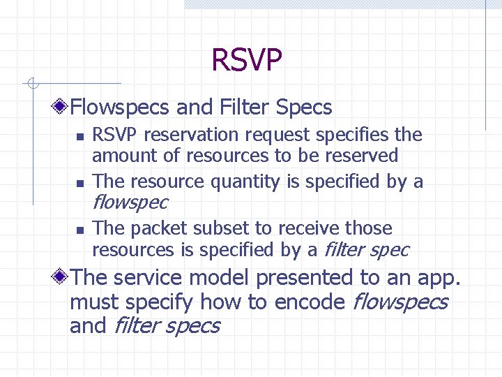 RSVP Flowspecs and Filter Specs n n n RSVP reservation request specifies the amount RSVP Flowspecs and Filter Specs n n n RSVP reservation request specifies the amount