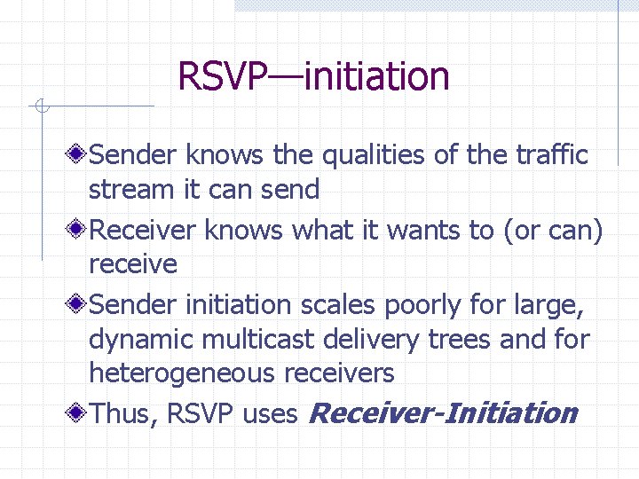 RSVP—initiation Sender knows the qualities of the traffic stream it can send Receiver knows RSVP—initiation Sender knows the qualities of the traffic stream it can send Receiver knows