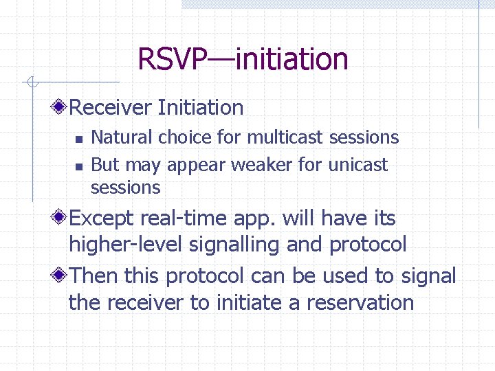 RSVP—initiation Receiver Initiation n n Natural choice for multicast sessions But may appear weaker RSVP—initiation Receiver Initiation n n Natural choice for multicast sessions But may appear weaker
