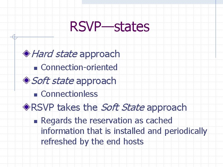 RSVP—states Hard state approach n Connection-oriented Soft state approach n Connectionless RSVP takes the RSVP—states Hard state approach n Connection-oriented Soft state approach n Connectionless RSVP takes the