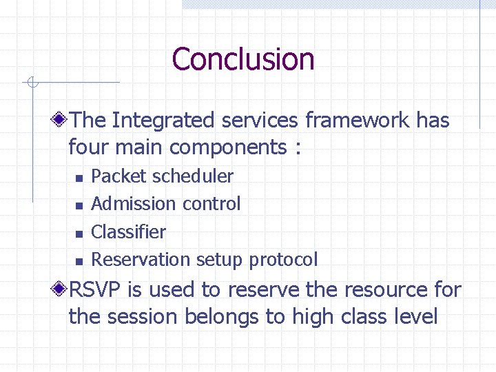 Conclusion The Integrated services framework has four main components : n n Packet scheduler Conclusion The Integrated services framework has four main components : n n Packet scheduler