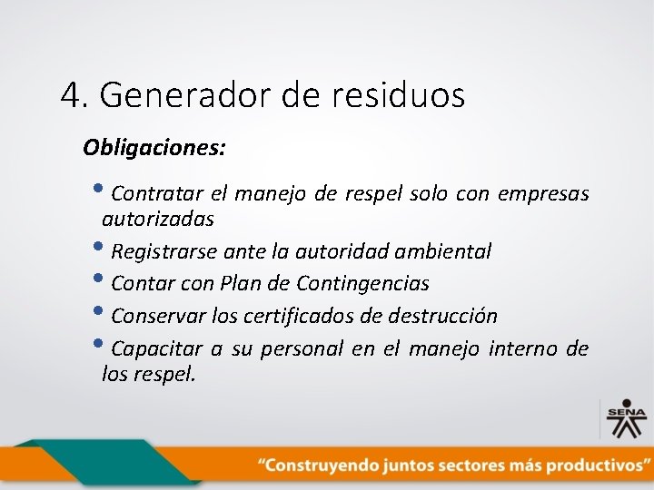 4. Generador de residuos Obligaciones: • Contratar el manejo de respel solo con empresas