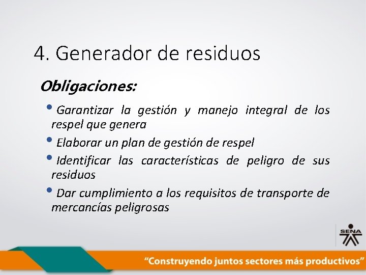 4. Generador de residuos Obligaciones: • Garantizar la gestión y manejo integral de los