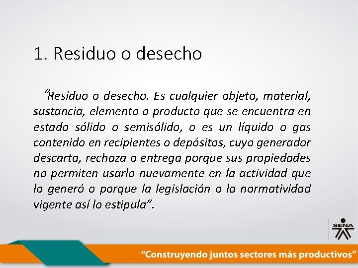 1. Residuo o desecho “Residuo o desecho. Es cualquier objeto, material, sustancia, elemento o