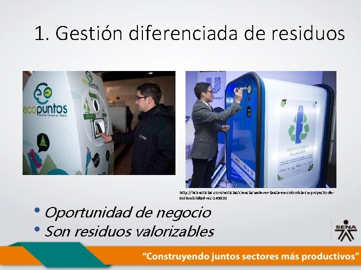 1. Gestión diferenciada de residuos http: //hsbnoticias. com/noticias/ciencia/unilever-lanza-en-colombia-su-proyecto-desostenibilidad-rec-145810 • Oportunidad de negocio • Son