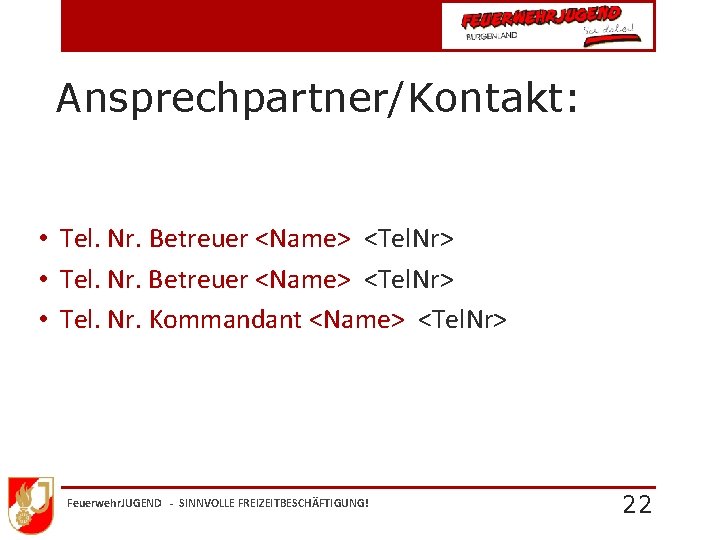 Ansprechpartner/Kontakt: • Tel. Nr. Betreuer <Name> <Tel. Nr> • Tel. Nr. Kommandant <Name> <Tel.