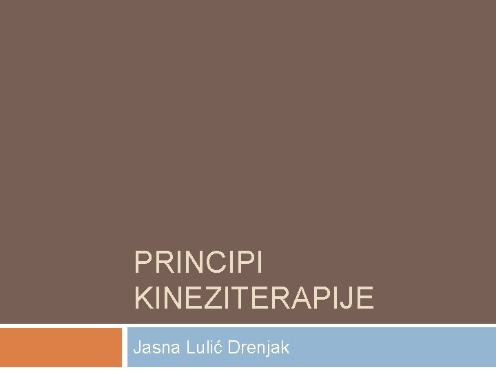 PRINCIPI KINEZITERAPIJE Jasna Lulić Drenjak 
