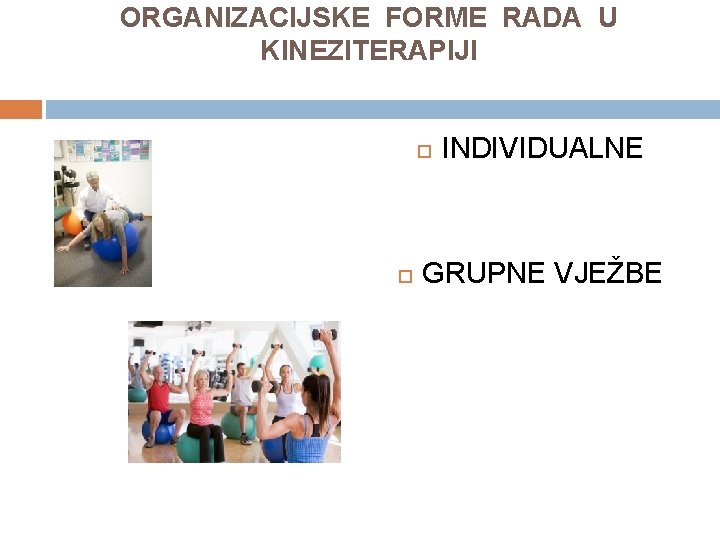 ORGANIZACIJSKE FORME RADA U KINEZITERAPIJI INDIVIDUALNE GRUPNE VJEŽBE 