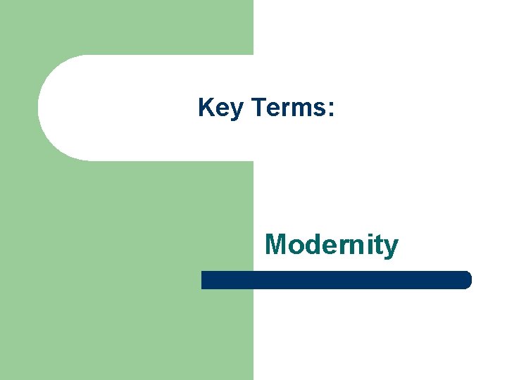 Key Terms: Modernity Key Terms: Modernity