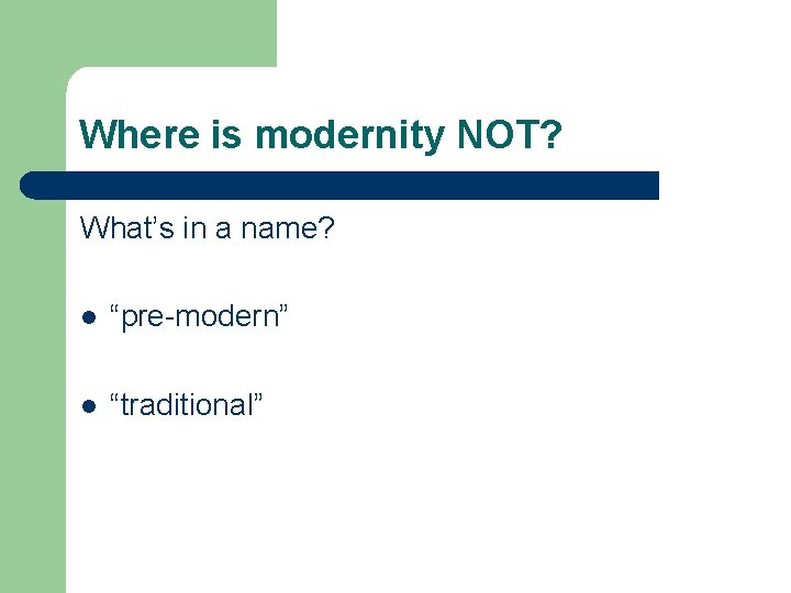Where is modernity NOT? What’s in a name? l “pre-modern” l “traditional” Where is modernity NOT? What’s in a name? l “pre-modern” l “traditional”