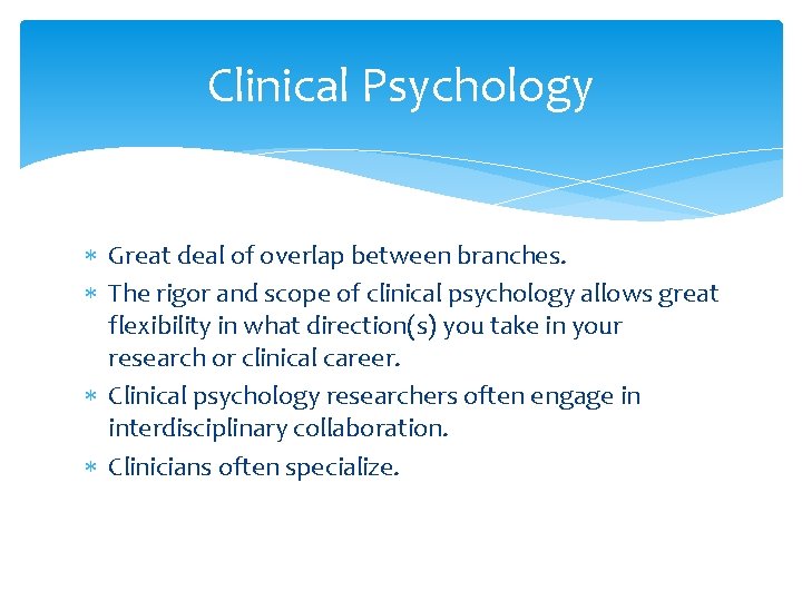Clinical Psychology Great deal of overlap between branches. The rigor and scope of clinical