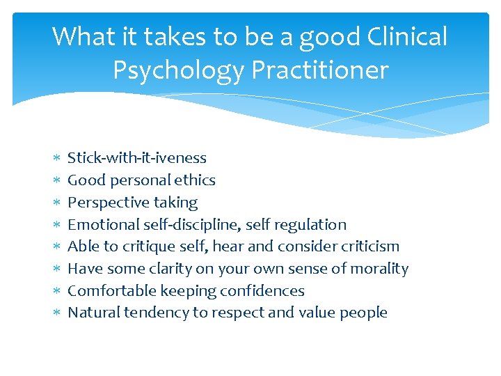 What it takes to be a good Clinical Psychology Practitioner Stick-with-it-iveness Good personal ethics