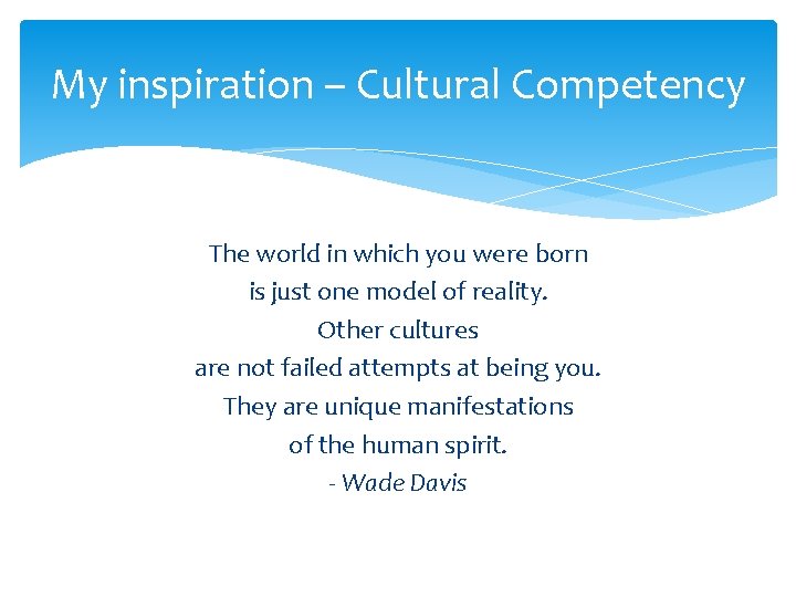 My inspiration – Cultural Competency The world in which you were born is just