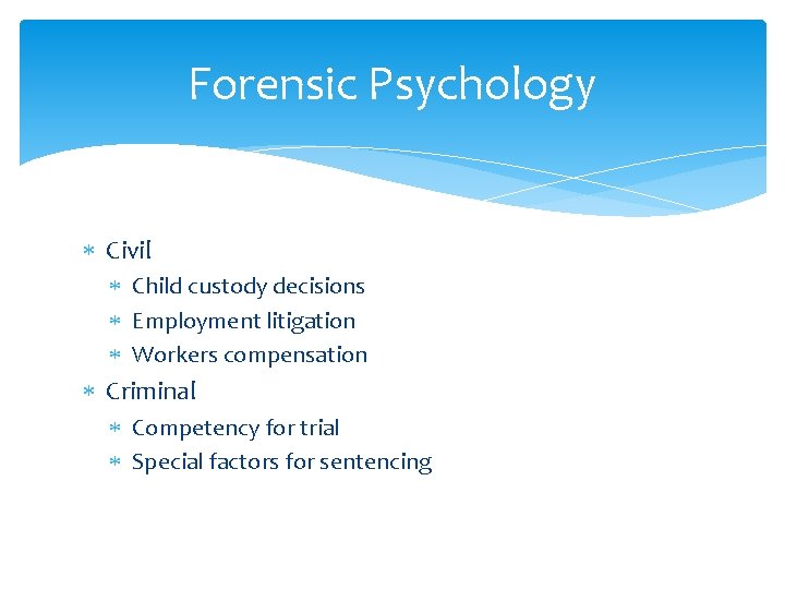 Forensic Psychology Civil Child custody decisions Employment litigation Workers compensation Criminal Competency for trial