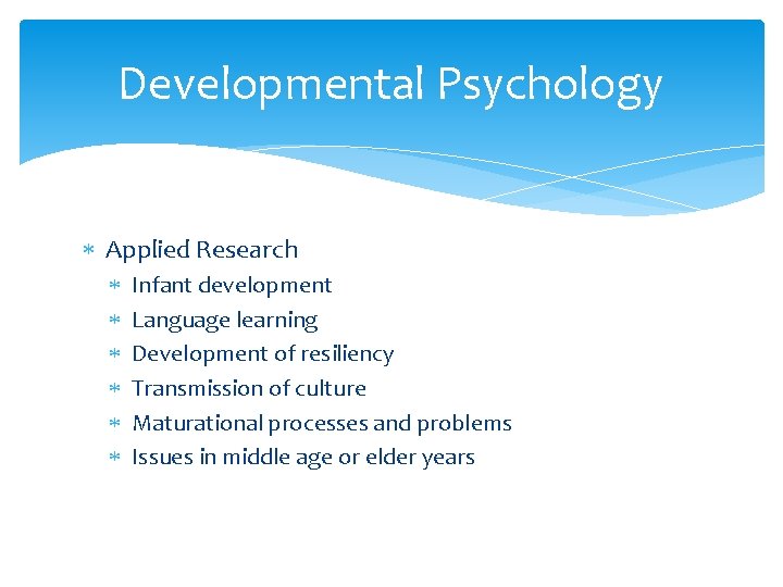 Developmental Psychology Applied Research Infant development Language learning Development of resiliency Transmission of culture