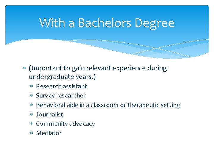 With a Bachelors Degree (Important to gain relevant experience during undergraduate years. ) Research