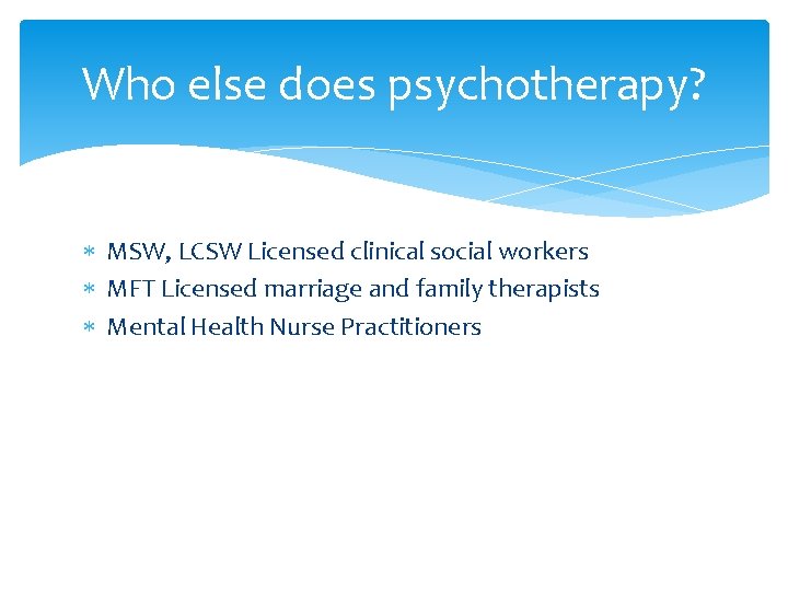 Who else does psychotherapy? MSW, LCSW Licensed clinical social workers MFT Licensed marriage and