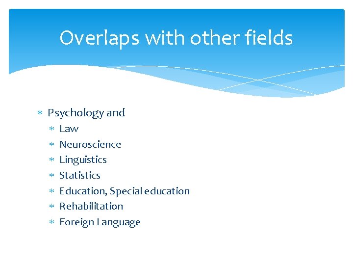 Overlaps with other fields Psychology and Law Neuroscience Linguistics Statistics Education, Special education Rehabilitation