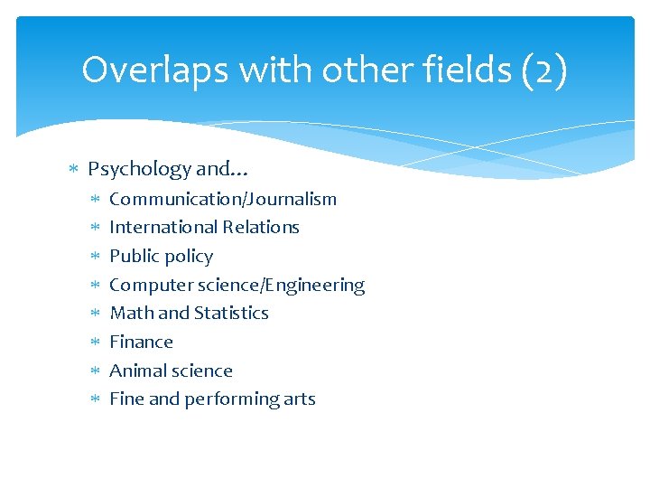 Overlaps with other fields (2) Psychology and… Communication/Journalism International Relations Public policy Computer science/Engineering