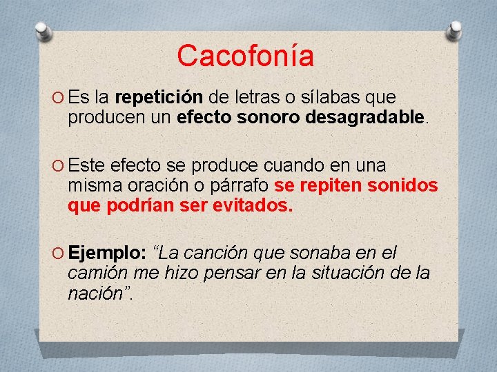 Cacofonía O Es la repetición de letras o sílabas que producen un efecto sonoro