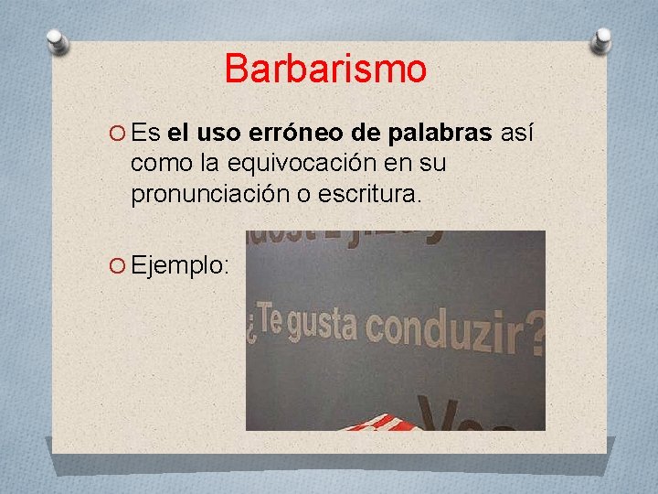 Barbarismo O Es el uso erróneo de palabras así como la equivocación en su