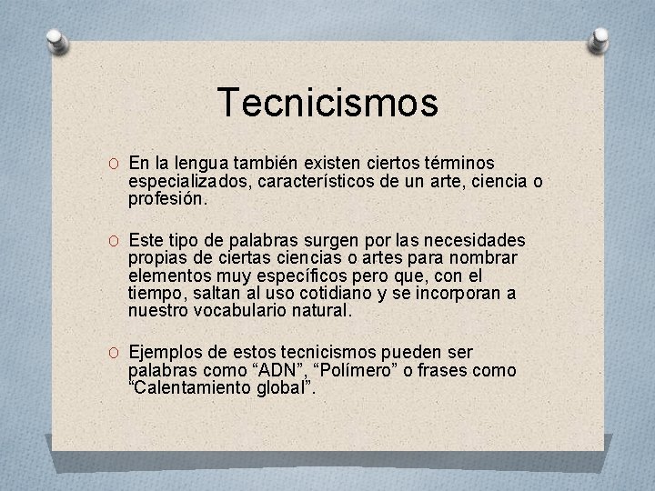 Tecnicismos O En la lengua también existen ciertos términos especializados, característicos de un arte,