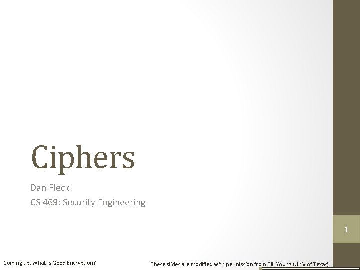 Ciphers Dan Fleck CS 469: Security Engineering 1 Coming up: What is Good Encryption? Ciphers Dan Fleck CS 469: Security Engineering 1 Coming up: What is Good Encryption?