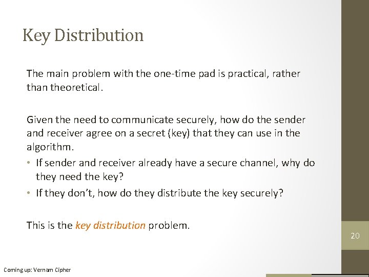Key Distribution The main problem with the one-time pad is practical, rather than theoretical. Key Distribution The main problem with the one-time pad is practical, rather than theoretical.